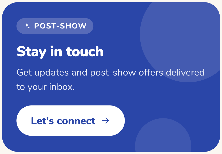 Stay in touch — attendees opt in for post-show updates